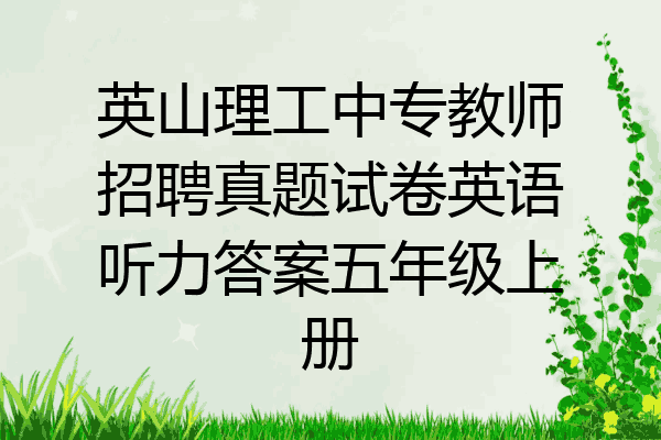 英山理工中专教师招聘真题试卷英语听力答案五年级上册