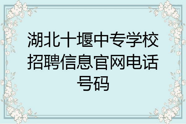 湖北十堰中专学校招聘信息官网电话号码