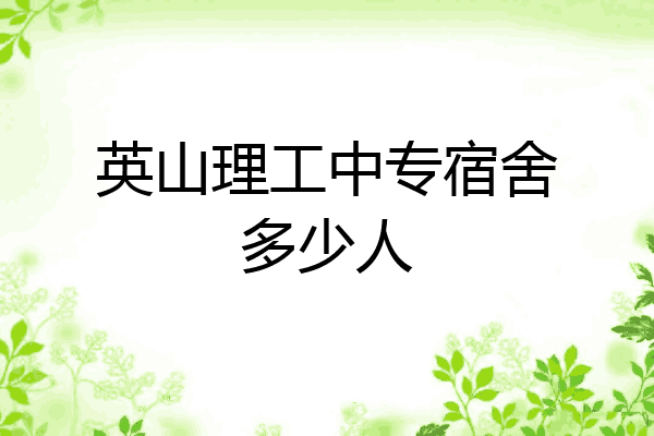 英山理工中专宿舍多少人