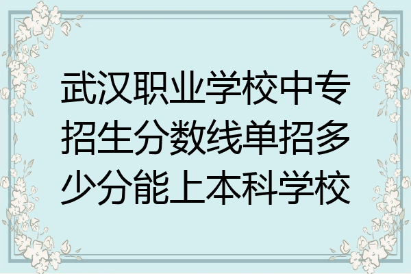 武汉职业学校中专招生分数线单招多少分能上本科学校