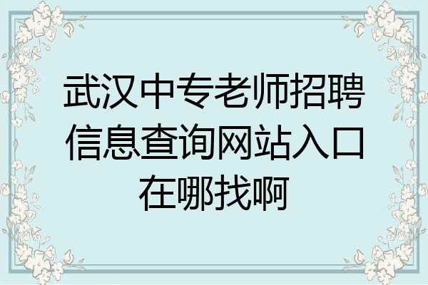 武汉中专老师招聘信息查询网站入口在哪找啊