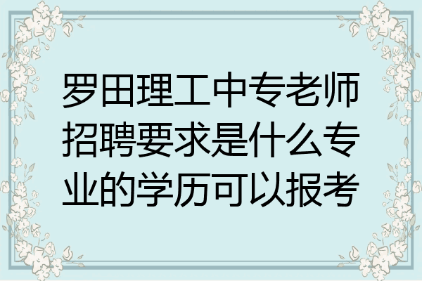 罗田理工中专老师招聘要求是什么专业的学历可以报考