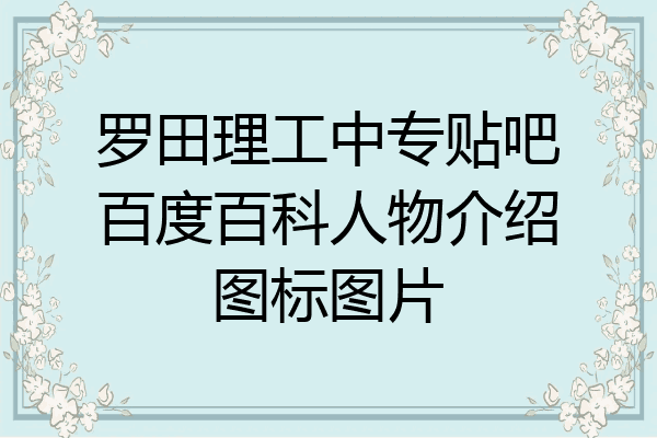 罗田理工中专贴吧百度百科人物介绍图标图片