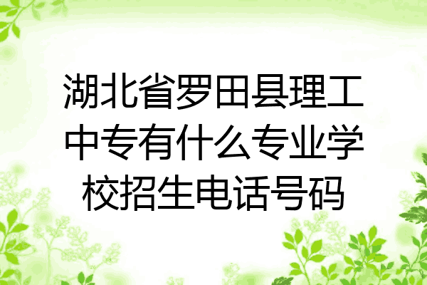 湖北省罗田县理工中专有什么专业学校招生电话号码