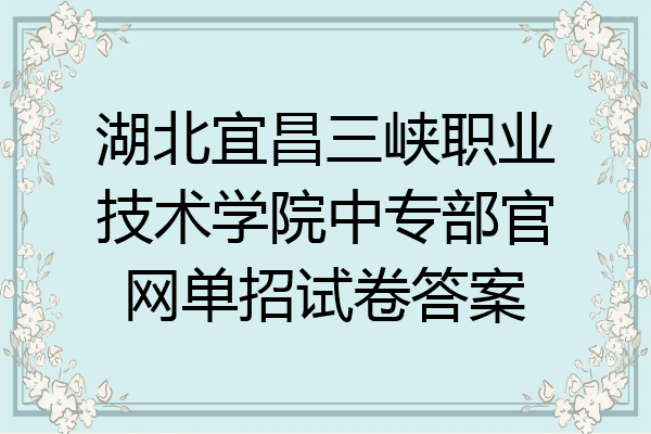 湖北宜昌三峡职业技术学院中专部官网单招试卷答案