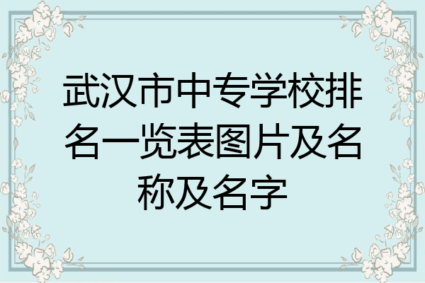 武汉市中专学校排名一览表图片及名称及名字