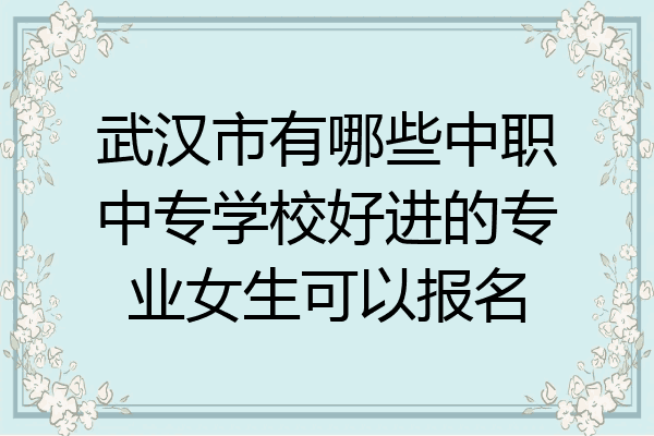 武汉市有哪些中职中专学校好进的专业女生可以报名
