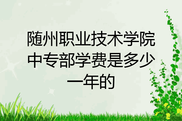 随州职业技术学院中专部学费是多少一年的