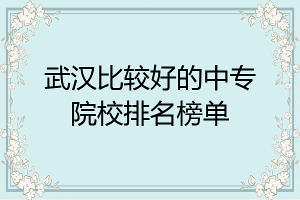 武汉比较好的中专院校排名榜单