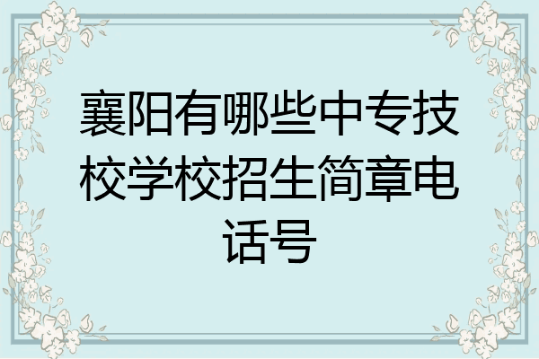 襄阳有哪些中专技校学校招生简章电话号