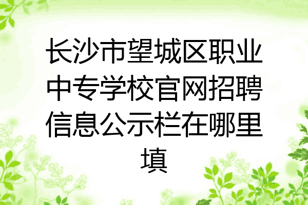 长沙市望城区职业中专学校官网招聘信息公示栏在哪里填