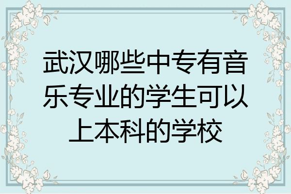 武汉哪些中专有音乐专业的学生可以上本科的学校