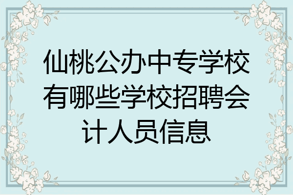 仙桃公办中专学校有哪些学校招聘会计人员信息