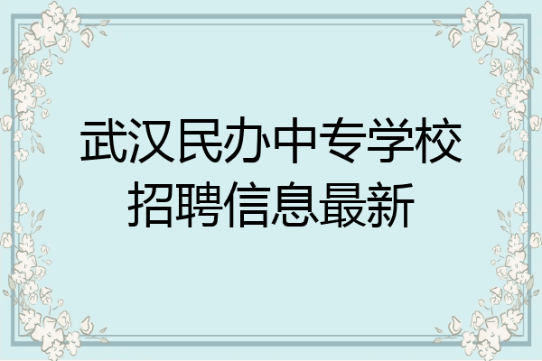 武汉民办中专学校招聘信息最新