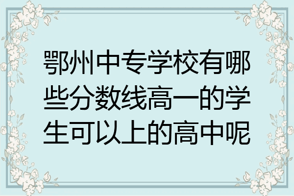 鄂州中专学校有哪些分数线高一的学生可以上的高中呢