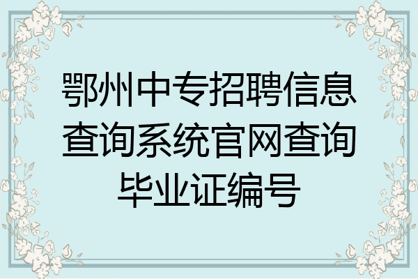 鄂州中专招聘信息查询系统官网查询毕业证编号