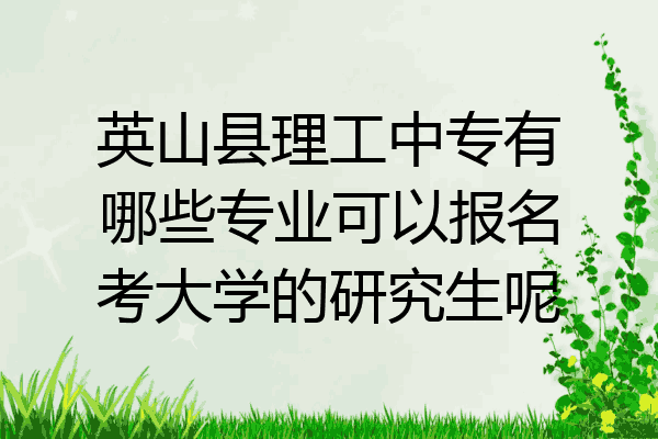 英山县理工中专有哪些专业可以报名考大学的研究生呢