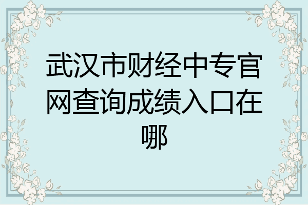武汉市财经中专官网查询成绩入口在哪