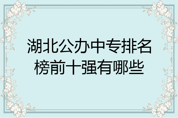 湖北公办中专排名榜前十强有哪些