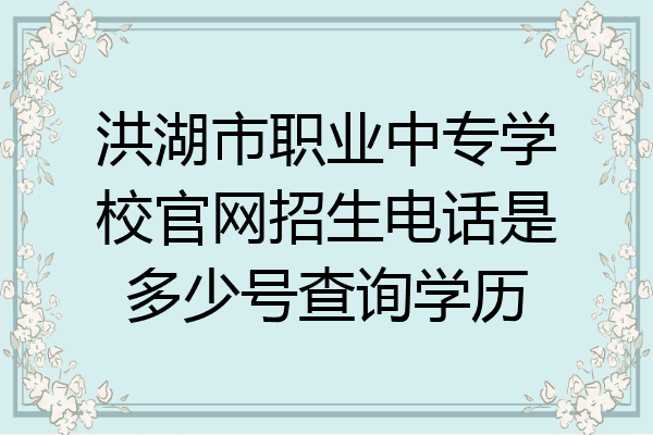 洪湖市职业中专学校官网招生电话是多少号查询学历