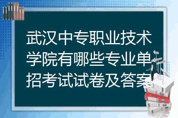 武汉中专职业技术学院有哪些专业单招考试试卷及答案