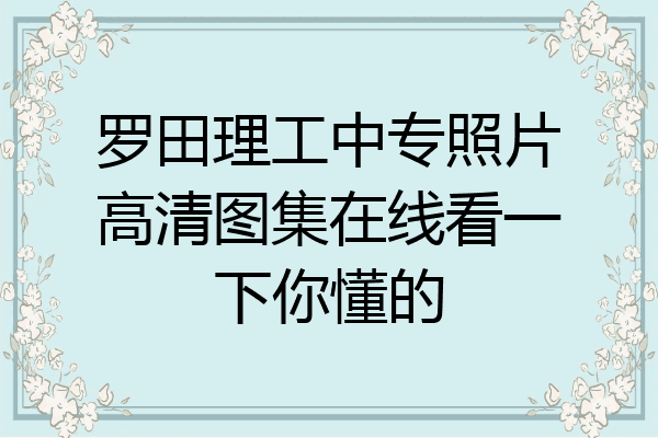 罗田理工中专照片高清图集在线看一下你懂的