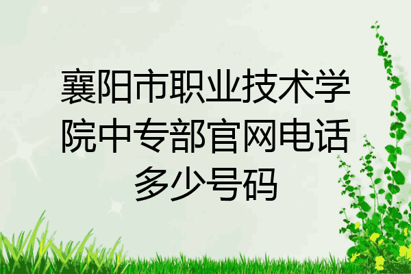 襄阳市职业技术学院中专部官网电话多少号码