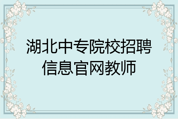 湖北中专院校招聘信息官网教师