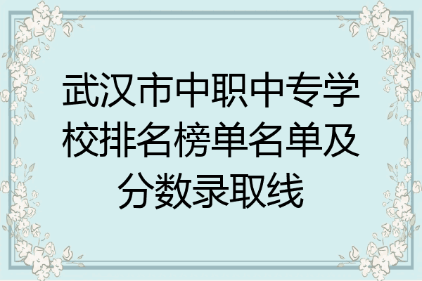 武汉市中职中专学校排名榜单名单及分数录取线