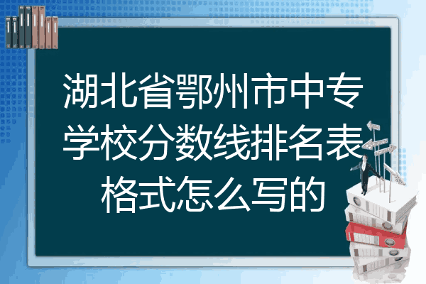 湖北省鄂州市中专学校分数线排名表格式怎么写的