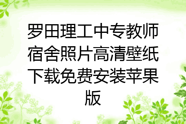 罗田理工中专教师宿舍照片高清壁纸下载免费安装苹果版