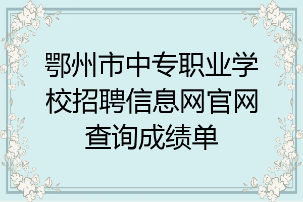 鄂州市中专职业学校招聘信息网官网查询成绩单