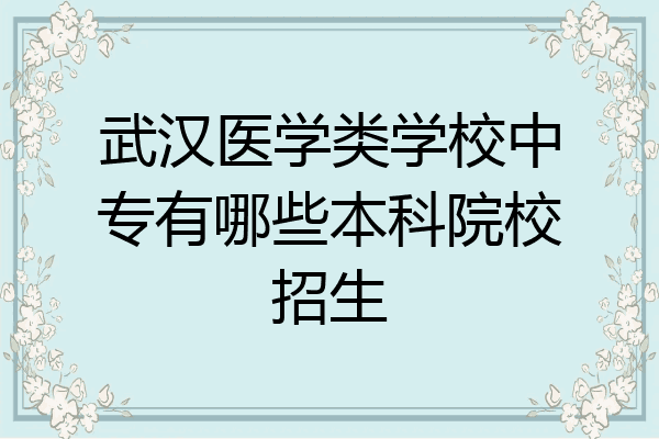武汉医学类学校中专有哪些本科院校招生