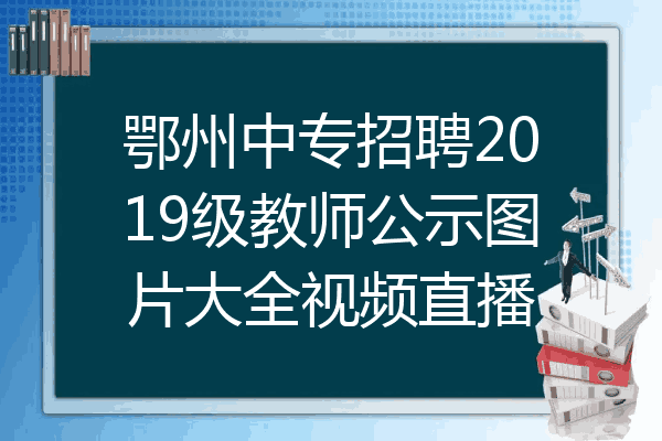 鄂州中专招聘2019级教师公示图片大全视频直播