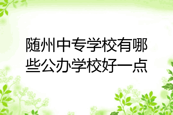 随州中专学校有哪些公办学校好一点