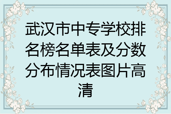 武汉市中专学校排名榜名单表及分数分布情况表图片高清