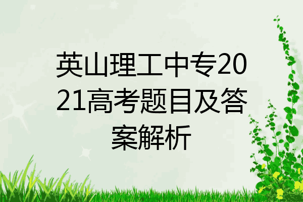 英山理工中专2021高考题目及答案解析