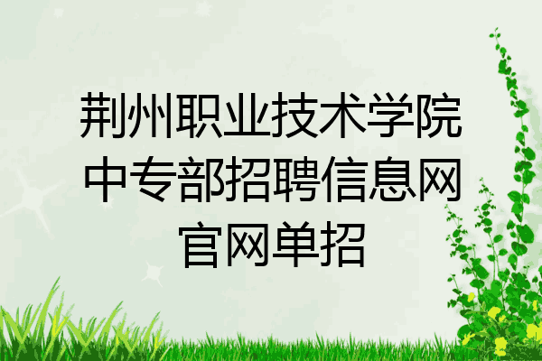 荆州职业技术学院中专部招聘信息网官网单招