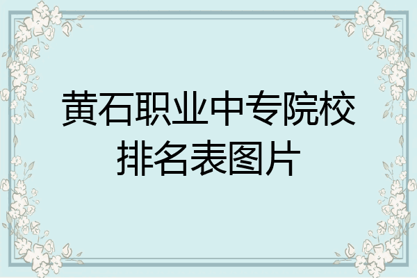 黄石职业中专院校排名表图片