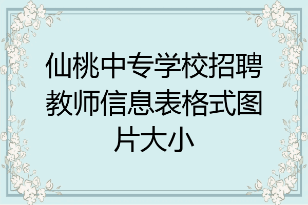 仙桃中专学校招聘教师信息表格式图片大小
