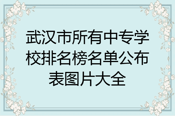 武汉市所有中专学校排名榜名单公布表图片大全