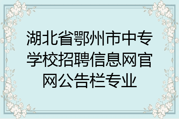 湖北省鄂州市中专学校招聘信息网官网公告栏专业