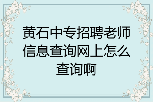 黄石中专招聘老师信息查询网上怎么查询啊