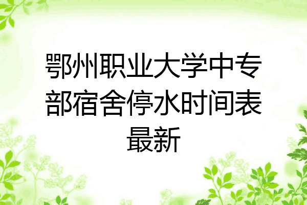 鄂州职业大学中专部宿舍停水时间表最新