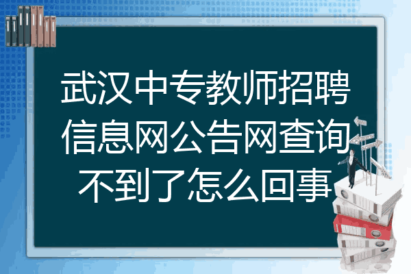 武汉中专教师招聘信息网公告网查询不到了怎么回事