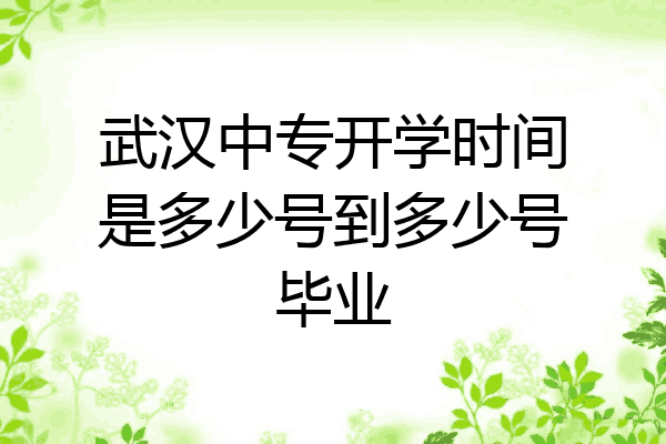 武汉中专开学时间是多少号到多少号毕业