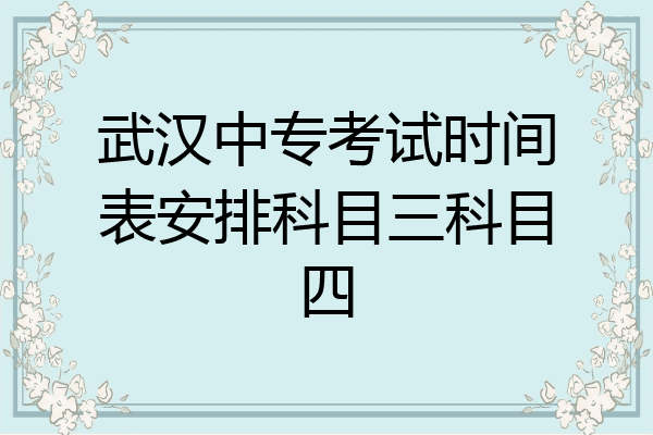 武汉中专考试时间表安排科目三科目四