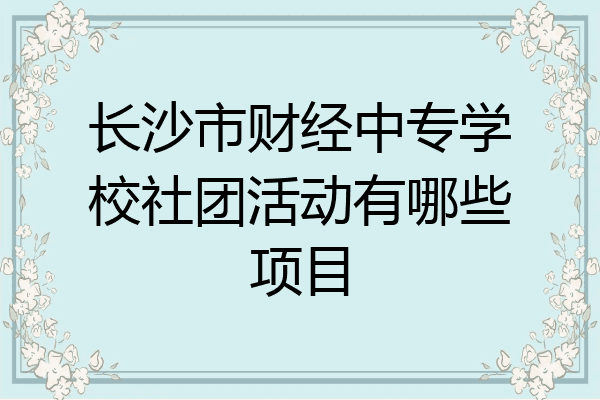 长沙市财经中专学校社团活动有哪些项目