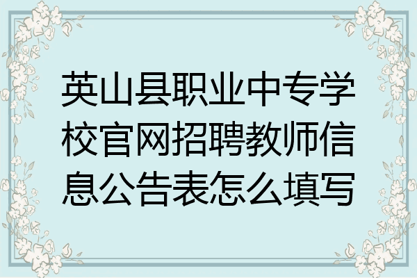英山县职业中专学校官网招聘教师信息公告表怎么填写