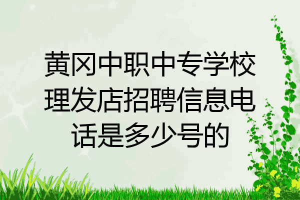 黄冈中职中专学校理发店招聘信息电话是多少号的